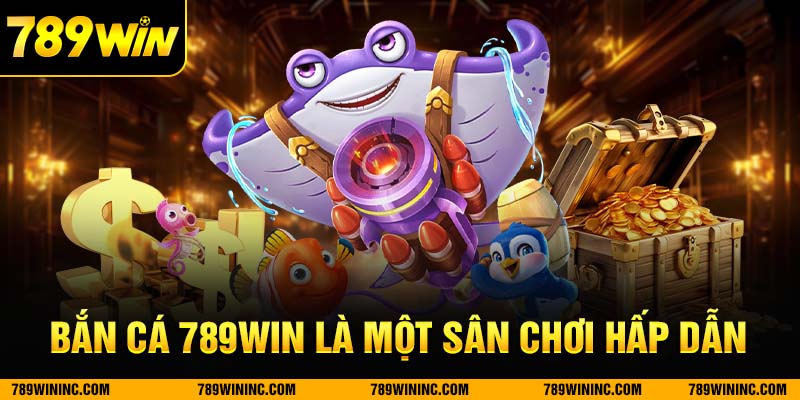 Bắn cá 789win là một sân chơi hấp dẫn