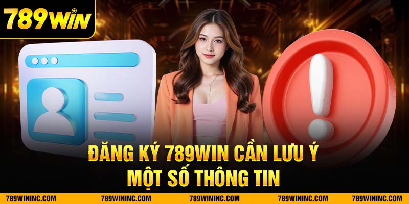 Đăng ký 789win cần lưu ý một số thông tin như sau