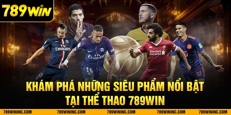 Khám phá những siêu phẩm nổi bật tại thể thao 789win