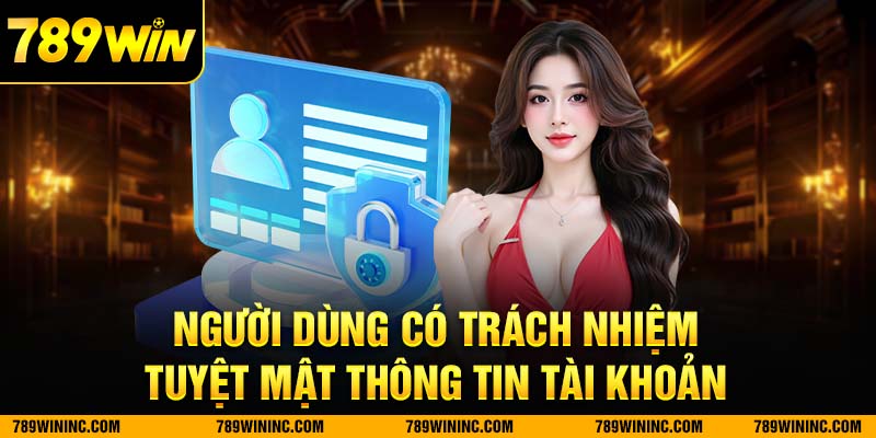 Người dùng chơi có trách nhiệm tuyệt mật thông tin tài khoản