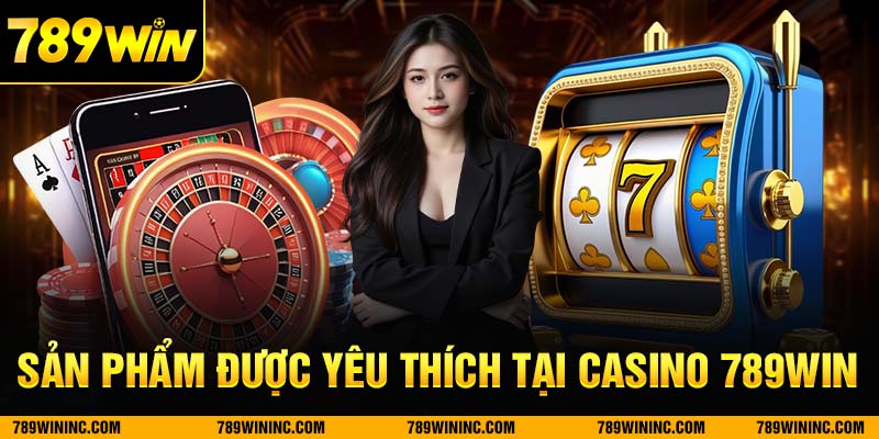 Những trò chơi casino 789win được yêu thích nhất