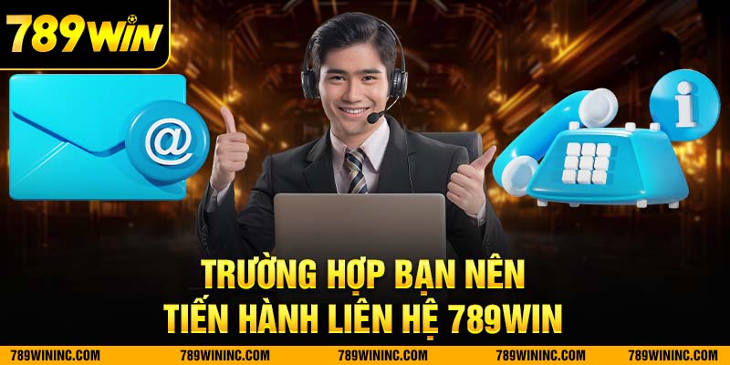 Liên hệ 789win khi gặp những trường hợp sau: